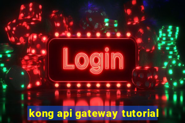 kong api gateway tutorial